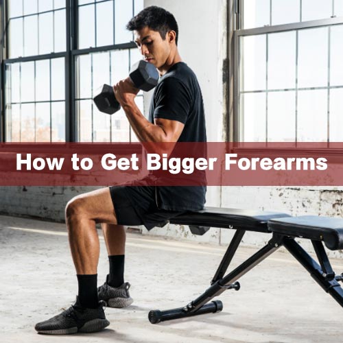 How to Get Bigger Forearms